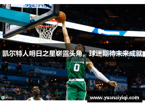 凯尔特人明日之星崭露头角，球迷期待未来成就