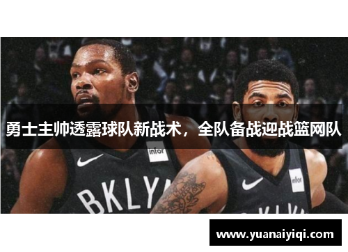 勇士主帅透露球队新战术，全队备战迎战篮网队
