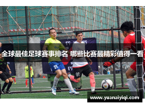 全球最佳足球赛事排名 哪些比赛最精彩值得一看