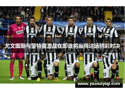 尤文图斯与蒙特雷激战在即谁将赢得这场精彩对决